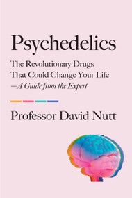 Psychedelics (The Revolutionary Drugs That Could Change Your Life-A Guide from the Expert) by Professor David Nutt, 9780306835285