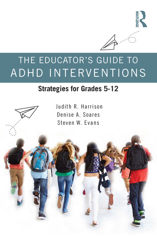 The Educator's Guide to ADHD Interventions (Strategies for Grades 5-12) by Judith R. Harrison, Denise A. Soares, Steven W. Evans, 9780367622404