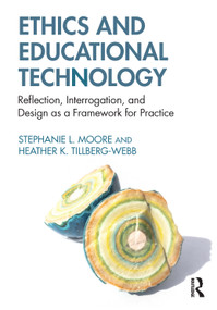 Ethics and Educational Technology (Reflection, Interrogation, and Design as a Framework for Practice) by Stephanie L. Moore, Heather K. Tillberg-Webb, 9780415895088