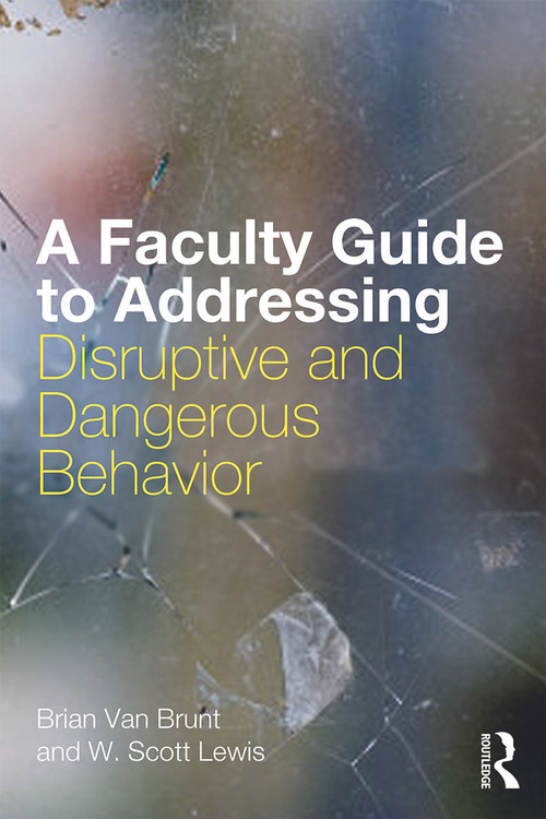 A Faculty Guide to Addressing Disruptive and Dangerous Behavior by Brian Van Brunt, W. Scott Lewis, 9780415628280