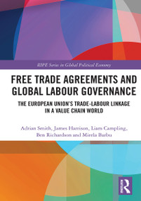 Free Trade Agreements and Global Labour Governance (The European Union's Trade-Labour Linkage in a Value Chain World) - 9780367542306 by Adrian Smith, James Harrison, Liam Campling, Ben Richardson, Mirela Barbu, 9780367542306