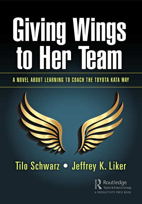 Giving Wings to Her Team (A Novel About Learning to Coach the Toyota Kata Way) by Tilo Schwarz, Jeffrey K. Liker, 9780367362287