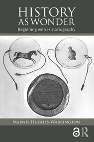 History as Wonder (Beginning with Historiography) - 9781138846227 by Marnie Hughes-Warrington, 9781138846227