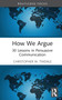 How We Argue (30 Lessons in Persuasive Communication) by Christopher W. Tindale, 9781032353128