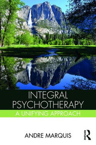 Integral Psychotherapy (A Unifying Approach) - 9781138961524 by Andre Marquis, 9781138961524