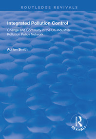 Integrated Pollution Control (Change and Continuity in the UK Industrial Pollution Policy Network) - 9781138319103 by Adrian Smith, 9781138319103