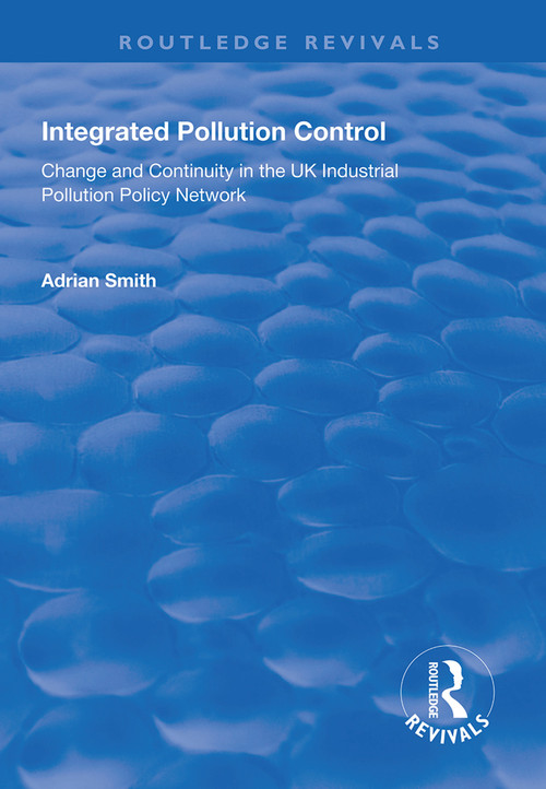 Integrated Pollution Control (Change and Continuity in the UK Industrial Pollution Policy Network) - 9781138319103 by Adrian Smith, 9781138319103
