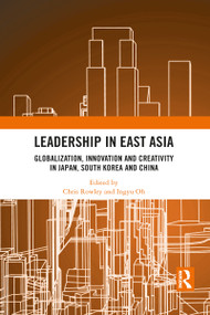Leadership in East Asia (Globalization, Innovation and Creativity in Japan, South Korea and China) - 9781032090610 by Chris Rowley, Ingyu Oh, 9781032090610
