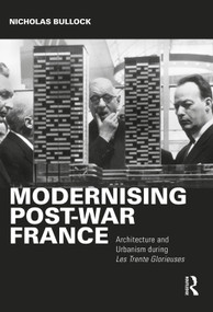 Modernising Post-war France (Architecture and Urbanism during Les Trente Glorieuses) by Nicholas Bullock, 9780367556518