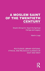 A Moslem Saint of the Twentieth Century (Shaikh Ahmad Al-'Alawī His Spiritual Heritage and Legacy) by Martin Lings, 9781032146812