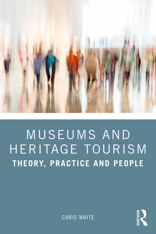 Museums and Heritage Tourism (Theory, Practice and People) by Chris White, 9781032438900