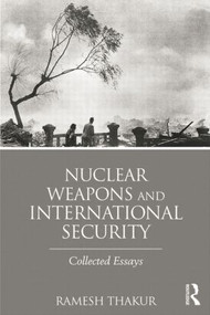 Nuclear Weapons and International Security (Collected Essays) - 9781138790308 by Ramesh Thakur, 9781138790308