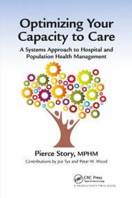 Optimizing Your Capacity to Care (A Systems Approach to Hospital and Population Health Management) - 9781032179483 by MPHM Story, 9781032179483