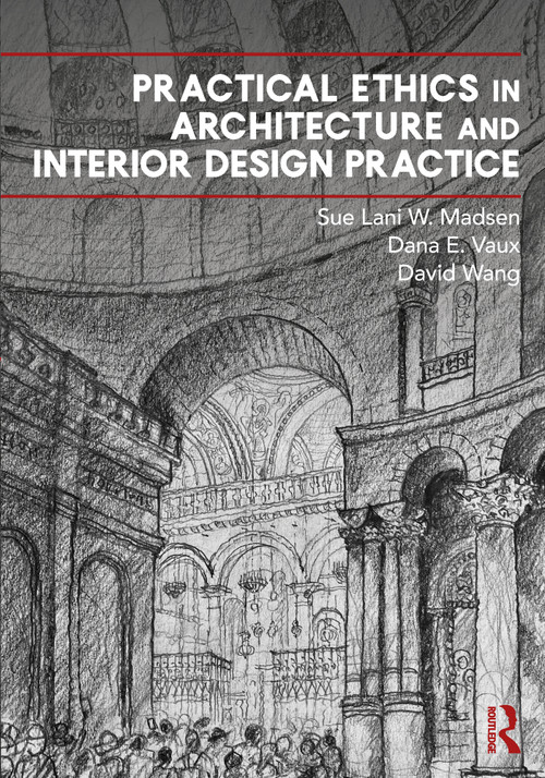 Practical Ethics in Architecture and Interior Design Practice by Sue Lani Madsen, Dana Vaux, David Wang, 9780367752576