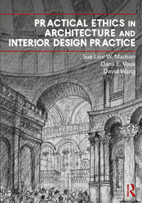 Practical Ethics in Architecture and Interior Design Practice by Sue Lani Madsen, Dana Vaux, David Wang, 9780367752576