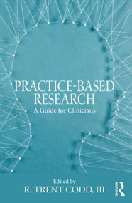 Practice-Based Research (A Guide for Clinicians) - 9781138690981 by R. Trent Codd, III, 9781138690981