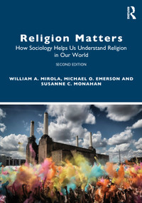 Religion Matters (How Sociology Helps Us Understand Religion in Our World) by William A. Mirola, Michael O. Emerson, Susanne C Monahan, 9781032021454