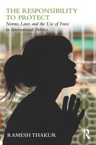 The Responsibility to Protect (Norms, Laws and the Use of Force in International Politics) - 9780415781695 by Ramesh Thakur, 9780415781695