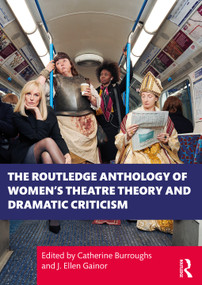 The Routledge Anthology of Women's Theatre Theory and Dramatic Criticism by Catherine Burroughs, J. Ellen Gainor, 9780367439873