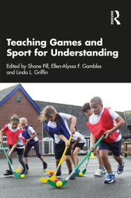 Teaching Games and Sport for Understanding by Shane Pill, Ellen-Alyssa Gambles, Linda Griffin, 9781032287294