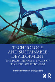 Technology and Sustainable Development (The Promise and Pitfalls of Techno-Solutionism) by Henrik Skaug Sætra, 9781032350561