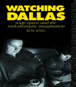 Watching Dallas (Soap Opera and the Melodramatic Imagination) by Ien Ang, 9780415045988
