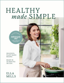 Deliciously Ella Healthy Made Simple (Delicious, plant-based recipes, ready in 30 minutes or less. All of the goodness. None of the fuss.) by Ella Mills, 9781399731034