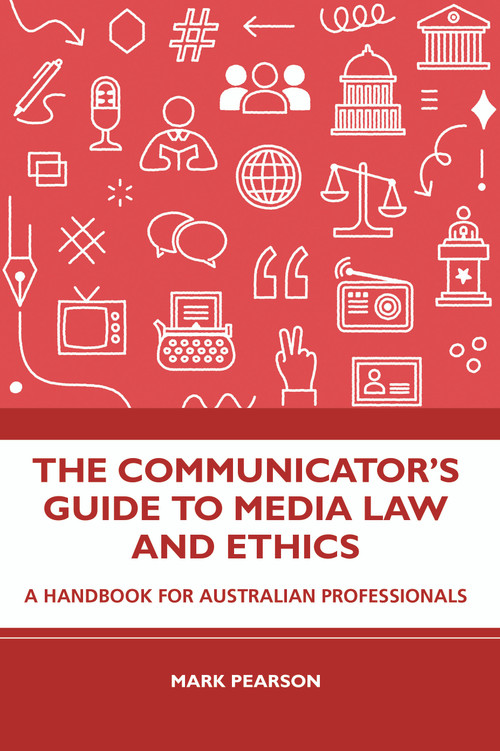 The Communicator's Guide to Media Law and Ethics (A Handbook for Australian Professionals) by Mark Pearson, 9781032445571