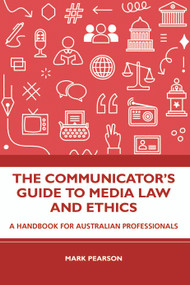 The Communicator's Guide to Media Law and Ethics (A Handbook for Australian Professionals) by Mark Pearson, 9781032445571