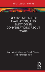 Creative Metaphor, Evaluation, and Emotion in Conversations about Work by Jeannette Littlemore, Sarah Turner, Penelope Tuck, 9781032199788