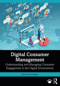 Digital Consumer Management (Understanding and Managing Consumer Engagement in the Digital Environment) by Emmanuel Mogaji, 9781032486024