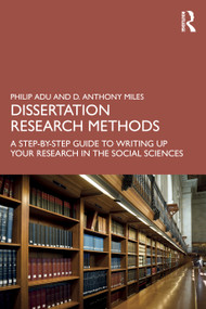 Dissertation Research Methods (A Step-by-Step Guide to Writing Up Your Research in the Social Sciences) by Philip Adu, D. Anthony Miles, 9781032213859