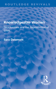 Knowledgeable Women (Structuralism and the Reproduction of Elites) by Sara Delamont, 9781032138848