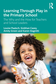 Learning Through Play in the Primary School (The Why and the How for Teachers and School Leaders) by Louise Paatsch, Siobhan Casey, Amity Green, Karen Stagnitti, 9781032284217