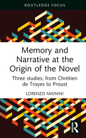 Memory and Narrative at the Origin of the Novel (Three studies, from Chrétien de Troyes to Proust) by Lorenzo Mainini, 9781032122229