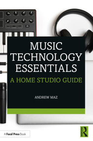 Music Technology Essentials (A Home Studio Guide) by Andrew Maz, 9781032384542