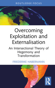 Overcoming Exploitation and Externalisation (An Intersectional Theory of Hegemony and Transformation) by Friederike Habermann, 9781032446806