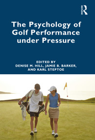 The Psychology of Golf Performance under Pressure by Denise Hill, Jamie Barker, Karl Steptoe, 9781032289014