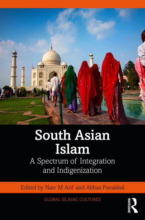 South Asian Islam (A Spectrum of Integration and Indigenization) by Nasr M Arif, Abbas Panakkal, 9781032574752