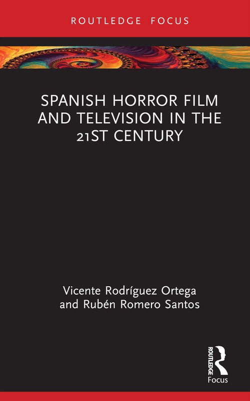 Spanish Horror Film and Television in the 21st Century by Vicente Rodríguez Ortega, Rubén Romero Santos, 9781032245669