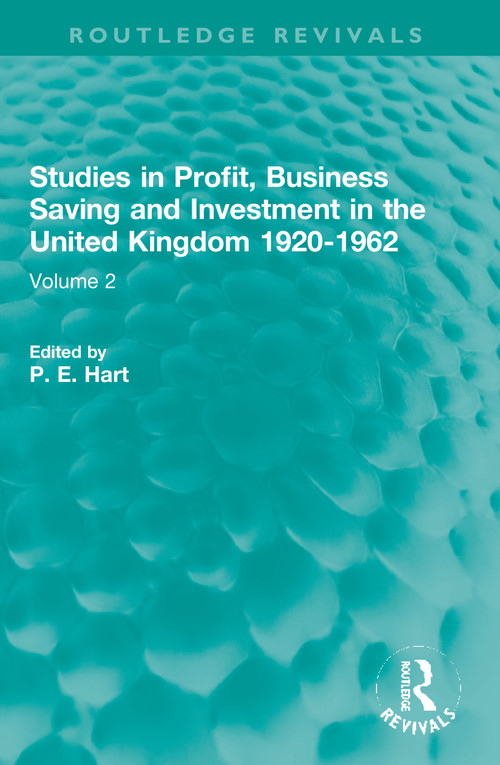 Studies in Profit, Business Saving and Investment in the United Kingdom 1920-1962 (Volume 2) - 9781032024158 by P. E. Hart, 9781032024158
