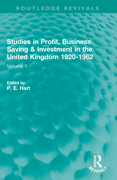 Studies in Profit, Business Saving and Investment in the United Kingdom 1920-1962 (Volume 1) by P. E. Hart, 9781032024127