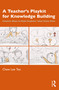A Teacher's Playkit for Knowledge Building (Creative Ways to Make Students' Ideas Come Alive) by Chew Lee Teo, 9780367710729