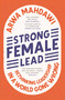 Strong Female Lead (Rethinking Leadership in a World Gone Wrong) by Arwa Mahdawi, 9781529360677