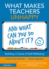 What Makes Teachers Unhappy, and What Can You Do About It? Building a Culture of Staff Wellbeing by Mark Solomons, Fran Abrams, 9781032325903