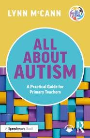 All About Autism: A Practical Guide for Primary Teachers by Lynn McCann, 9781032247793