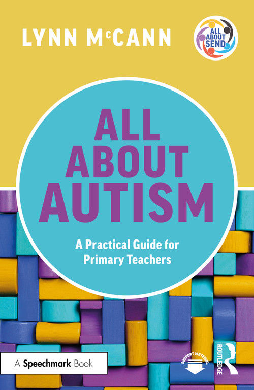 All About Autism: A Practical Guide for Primary Teachers by Lynn McCann, 9781032247793