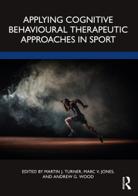 Applying Cognitive Behavioural Therapeutic Approaches in Sport by Martin Turner, Marc Jones, Andrew Wood, 9780367754327