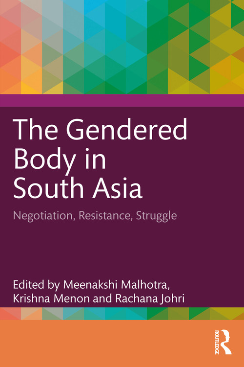 The Gendered Body in South Asia (Negotiation, Resistance, Struggle) by Meenakshi Malhotra, Krishna Menon, Rachana Johri, 9781032525709