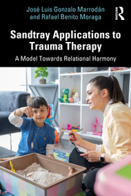 Sandtray Applications to Trauma Therapy (A Model Towards Relational Harmony) by José Luis Gonzalo Marrodán, Rafael Benito Moraga, 9781032416571